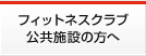 フィットネスクラブ・公共施設の方へ